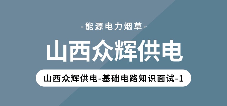 山西众辉供电-基础电路知识面试-1 山西众辉供电-基础电路知识面试-1