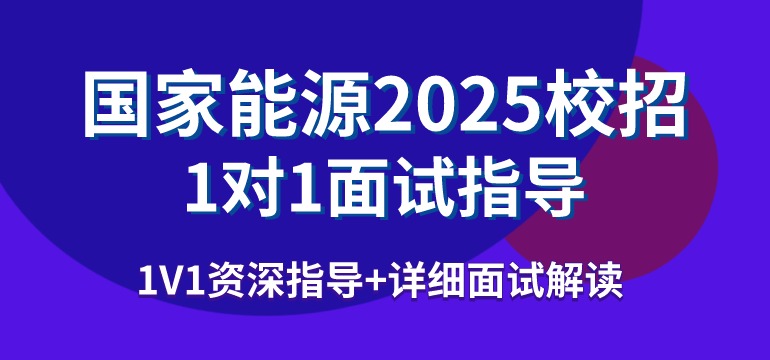 国家能源校园招聘1V1面试指导 国家能源校园招聘1V1面试指导